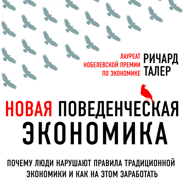 Новая поведенческая экономика. Почему люди нарушают правила традиционной экономики и как на этом заработать - Талер Ричард