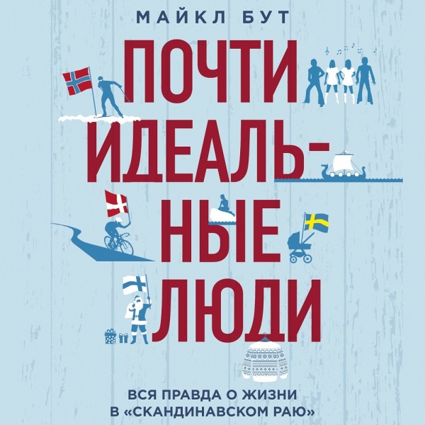 Почти идеальные люди. Вся правда о жизни в «Скандинавском раю» - Бут Майкл