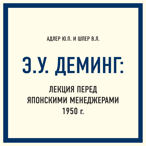 Э.У. Деминг: Лекция перед японскими менеджерами 1950 г. - Адлер Йаэль, Шпер Владимир