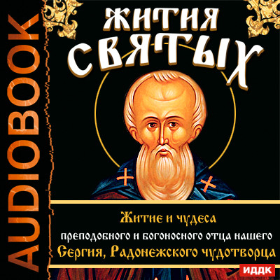 Жития Святых. Житие и чудеса преподобного и богоносного отца нашего Сергия, Радонежского чудотворца. - Ростовский Свт. Дмитрий