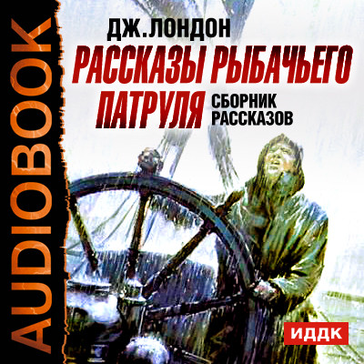 Рассказы рыбачьего патруля. Сборник рассказов - Лондон Джек