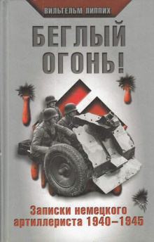 Липпих Вильгельм - Беглый огонь Записки немецкого артиллериста 1940-1945