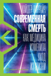 Современная смерть. Как медицина изменила уход из жизни - Хайдер Варрайч