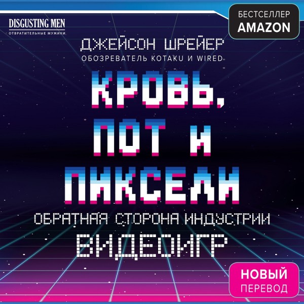 Кровь, пот и пиксели. Обратная сторона индустрии видеоигр - Шрейер Джейсон