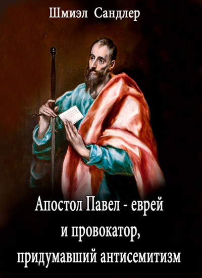 Сандлер Шмиэл - Апостол Павел - еврей и провокатор придумавший анитисемитизм