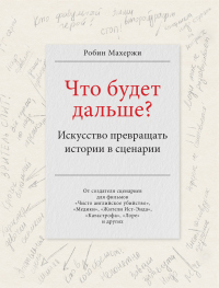 Что будет дальше? Искусство превращать истории в сценарии - Робин Махержи