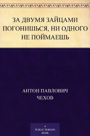 Чехов Антон - За двумя зайцами погонишься, ни одного не поймаешь