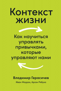 Контекст жизни. Как научиться управлять привычками, которые управляют нами - Арсен Рябуха