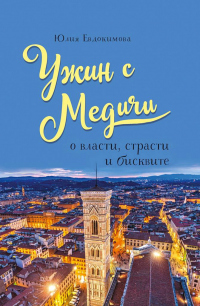 Ужин с Медичи. О власти, страсти и бисквите - Юлия Евдокимова