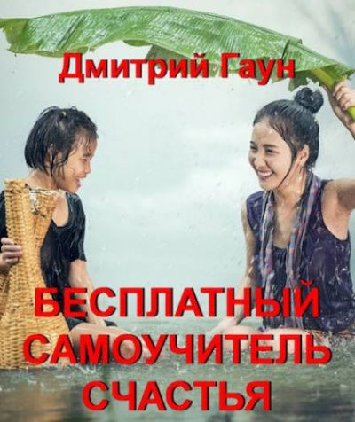 Гаун Дмитрий - Бесплатный самоучитель счастья