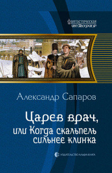 Царев врач, или когда скальпель сильнее клинка - Сапаров Александр