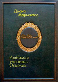 Любимая ученица. Книга 3. Осколок - Диана Морьентес