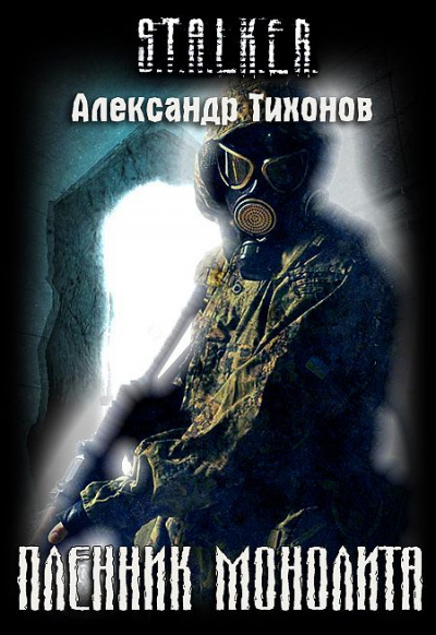 Пленник Монолита (S.T.A.L.K.E.R.) - Александр Тихонов