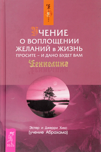 Учение о воплощении желаний в жизнь. Просите - и дано будет вам - Эстер Хикс, Джери Хикс