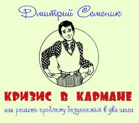 Кризис в кармане: как решить проблему безденежья в два шага - Дмитрий Семеник