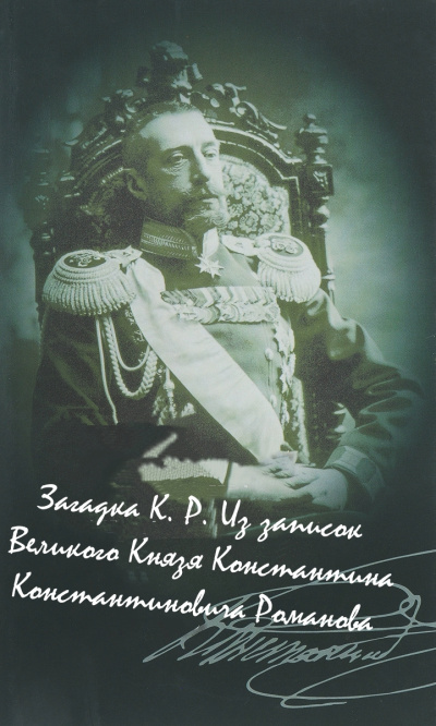 Загадка К. Р. Из записок Великого Князя Константина Константиновича Романова - Константин Романов