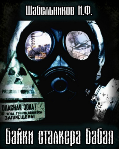 Байки сталкера Бабая (S.T.A.L.K.E.R.) - Игорь Шабельников