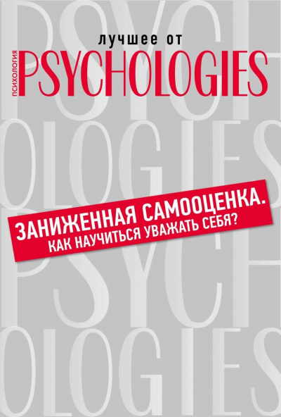 Лучшее от Psychologies: Познать себя. Заниженная самооценка. Как научиться уважать себя?