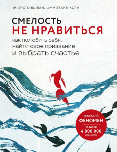 Смелость не нравиться. Как полюбить себя, найти свое призвание и выбрать счастье  - Ичиро Кишими, Фумитаке Каго