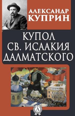 Купол Святого Исаакия Далматского - Александр Куприн