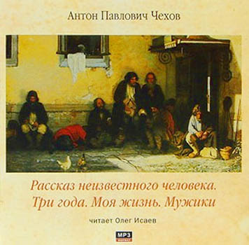 Рассказ неизвестного человека. Три года. Моя жизнь. Мужики - Антон Чехов