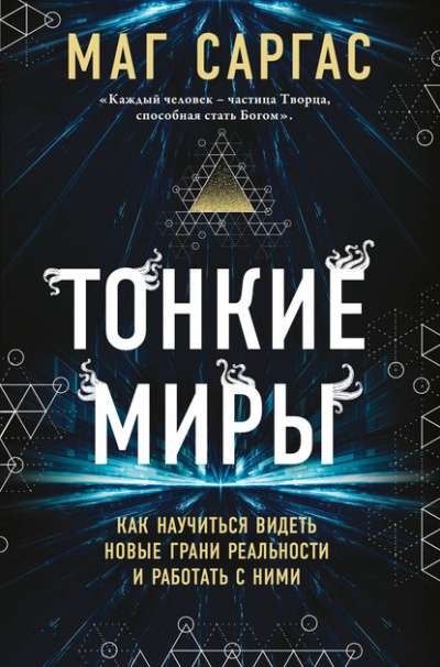 Тонкие миры. Как научиться видеть новые грани реальности и работать с ними - Маг Саргас