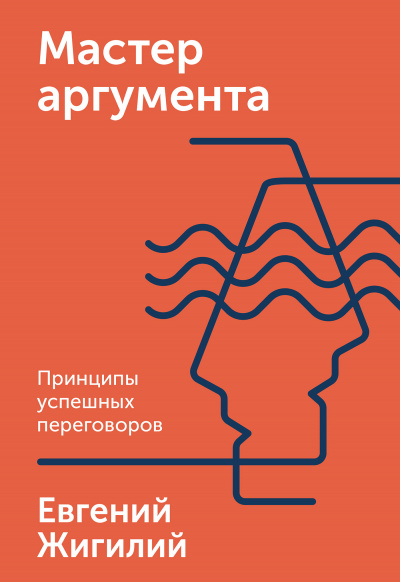 Мастер аргумента. Принципы успешных переговоров - Евгений Жигилий