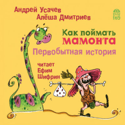 Как поймать мамонта. Первобытная история -  Андрей Усачев, Алёша Дмитриев