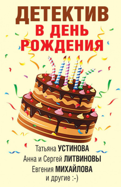 Детектив в день рождения - Татьяна Устинова, Татьяна Бочарова, Евгения Михайлова, Инна Бачинская, Анна Данилова, Людмила Мартова, Сергей Литвинов, Анна Литвинова