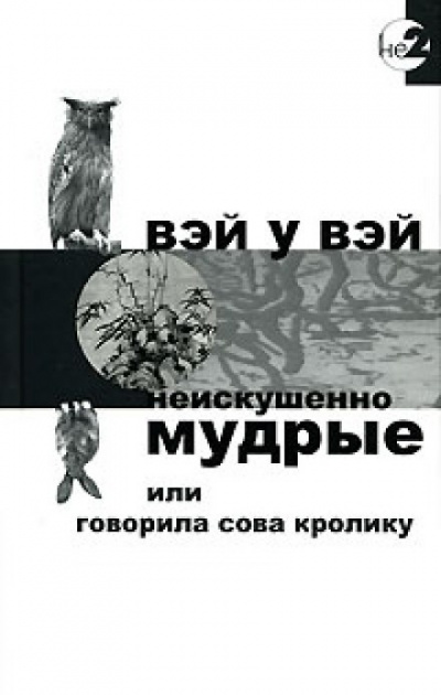 Неискушенно мудрые или говорила сова кролику - Вэй У Вэй