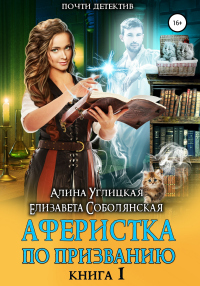 Аферистка по призванию. Книга I - Елизавета Соболянская