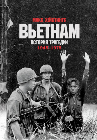 Вьетнам. История трагедии. 1945–1975 - Макс Хейстингс