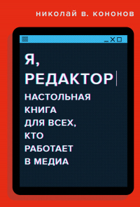 Я, редактор. Настольная книга для всех, кто работает в медиа - Николай В. Кононов