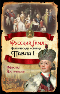 Русский Гамлет. Трагическая история Павла I - Михаил Вострышев