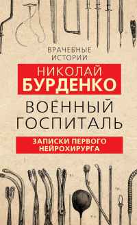 Военный госпиталь. Записки первого нейрохирурга - Николай Бурденко