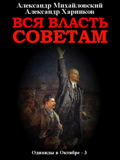 Вся власть Советам - Александр Михайловский, Александр Харников