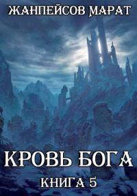 Кровь Бога. Книга 5 - Марат Жанпейсов