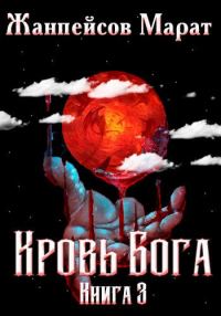 Кровь Бога. Книга 3 - Марат Жанпейсов