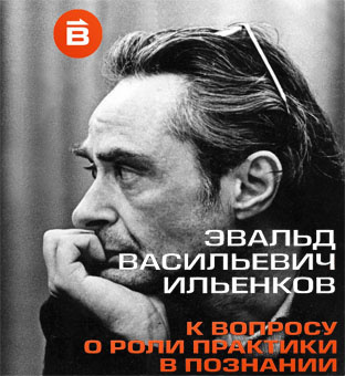 Ильенков Эвальд - О роли практики в познании