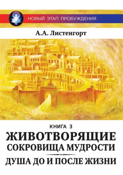 Листенгорт Александр - Новый этап пробуждения. Книга 3. Животворящие сокровища мудрости: Душа до и после Жизни