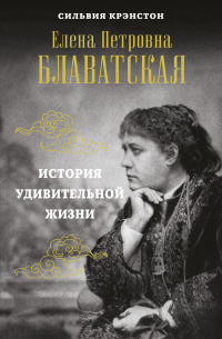 Е. П. Блаватская. История удивительной жизни - Сильвия Крэнстон