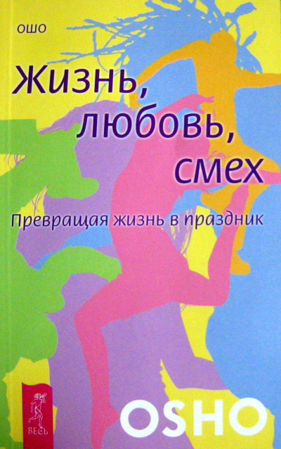 Жизнь, любовь, смех. Превращая жизнь в праздник - Ошо Раджниш