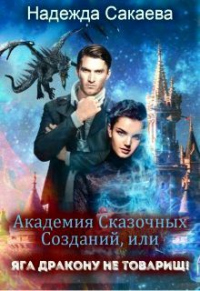 Академия Сказочных Созданий, или Яга дракону не товарищ! - Надежда Сакаева