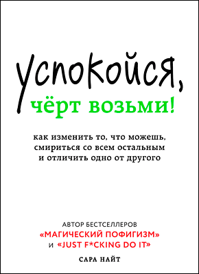 Успокойся, чёрт возьми! Как изменить то, что можешь, смириться со всем остальным и отличить одно от другог - Сара Найт