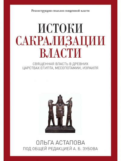 Истоки сакрализации власти. Священная власть в древних царствах Египта, Месопотамии, Израиля - Ольга Астапова