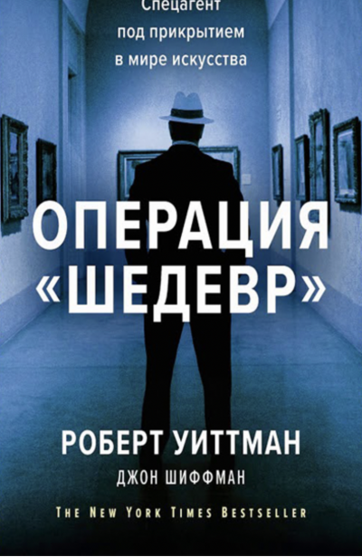 Операция «Шедевр». Спецагент под прикрытием в мире искусства - Роберт Уиттман, Джон Шиффман