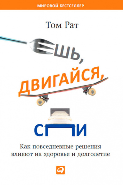 Ешь, двигайся, спи. Как повседневные решения влияют на здоровье и долголетие - Том Рат