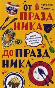 От праздника до праздника. Сценки семейной жизни в блюдах и картинках - Наталия Малич