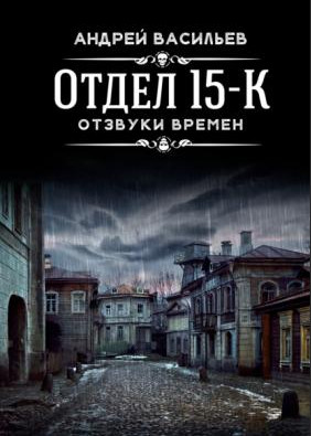 Отдел 15-К. Отзвуки времен - Андрей Васильев (3)