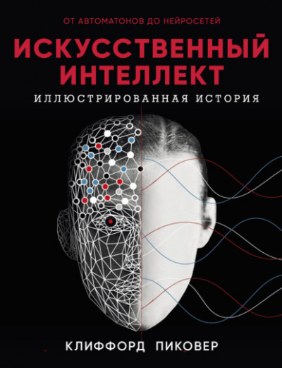 Искусственный интеллект. От автоматов до нейросетей - Клиффорд Пиковер